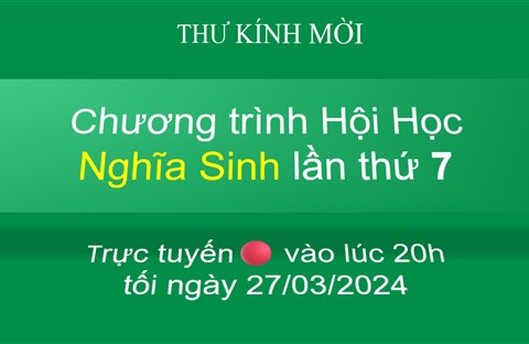 THƯ KÍNH MỜI Xin mời xem chương trình Hội Học Nghĩa Sinh lần thứ 7 trực tuyến vào lúc 20h tối ngày 27/03/2024