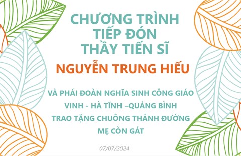 CHƯƠNG TRÌNH TIẾP ĐÓN THẦY TIẾN SĨ GIUSE NGUYỄN TRUNG HIẾU VÀ PHÁI ĐOÀN NGHĨA SINH CÔNG GIÁO VINH-HÀ TĨNH –QUẢNG BÌNH TRAO TẶNG CHUÔNG THÁNH ĐƯỜNG MẸ CÒN GÁT