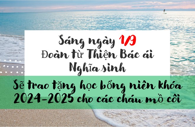 Sáng ngày 1/9 Đoàn từ Thiện Bác ái Nghĩa sinh sẽ trao tặng học bổng niên khóa 2024-2025 cho các cháu mồ côi