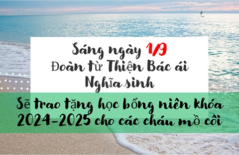 Sáng ngày 1/9 Đoàn từ Thiện Bác ái Nghĩa sinh sẽ trao tặng học bổng niên khóa 2024-2025 cho các cháu mồ côi