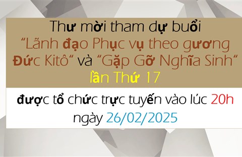 Thư mời dự hội thảo “Lãnh đạo Phục vụ theo gương Đức Kitô” và buổi Gặp gỡ Nghĩa Sinh lần thứ 17 được tổ chức trực tuyến vào lúc 20h ngày 26/02/2025