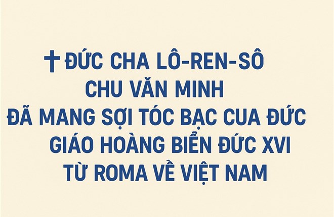 Đức Cha Lô-ren-sô Chu Văn Minh Đã Mang Sợi Tóc Bạc Của Đức Giáo Hoàng Biển Đức XVI từ Roma về Việt Nam