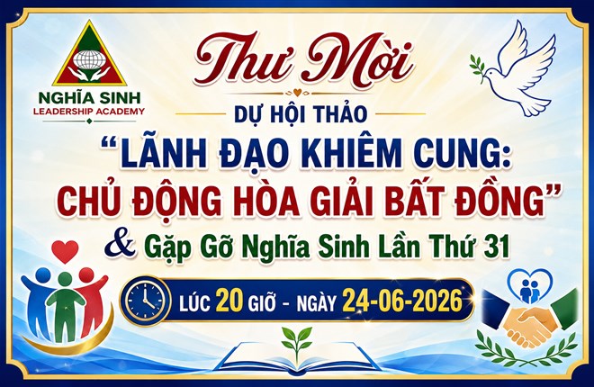 Thư Mời Dự Hội Thảo “LÃNH ĐẠO KHIÊM CUNG: CHỦ ĐỘNG HÒA GIẢI BẤT ĐỒNG” & Gặp Gỡ Nghĩa Sinh Lần Thứ 31 Lúc 20 Giờ - Ngày 24-06-2026